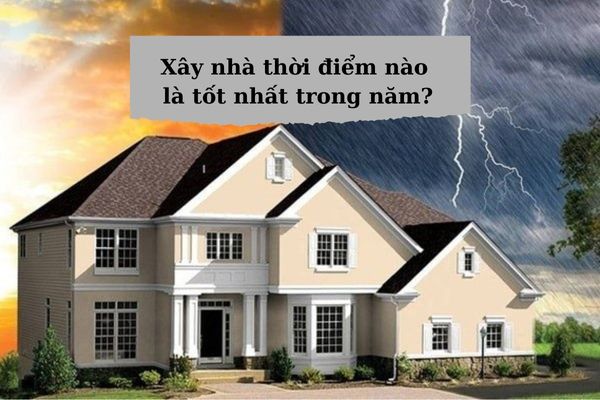 Nên xây nhà vào tháng mấy trong năm là hợp lý nhất?